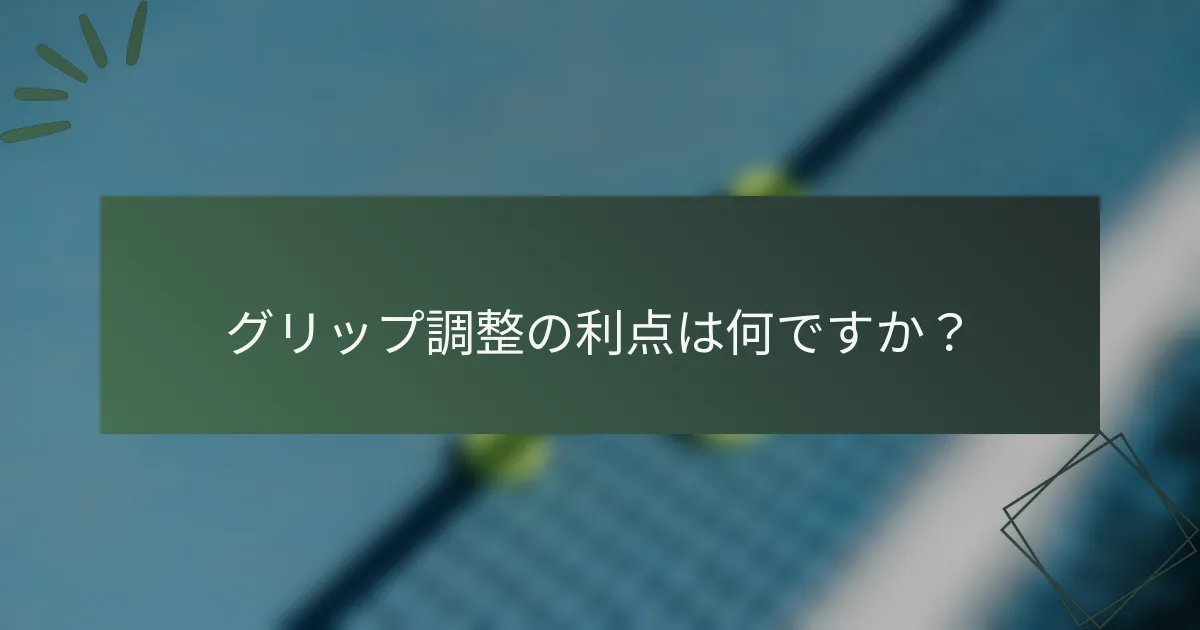 グリップ調整の利点は何ですか？