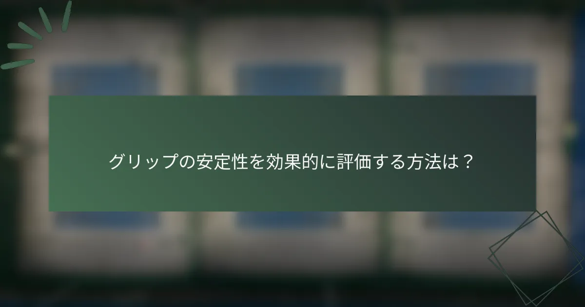 グリップの安定性を効果的に評価する方法は？