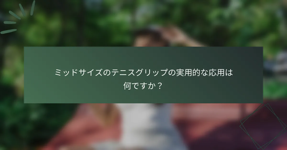ミッドサイズのテニスグリップの実用的な応用は何ですか？