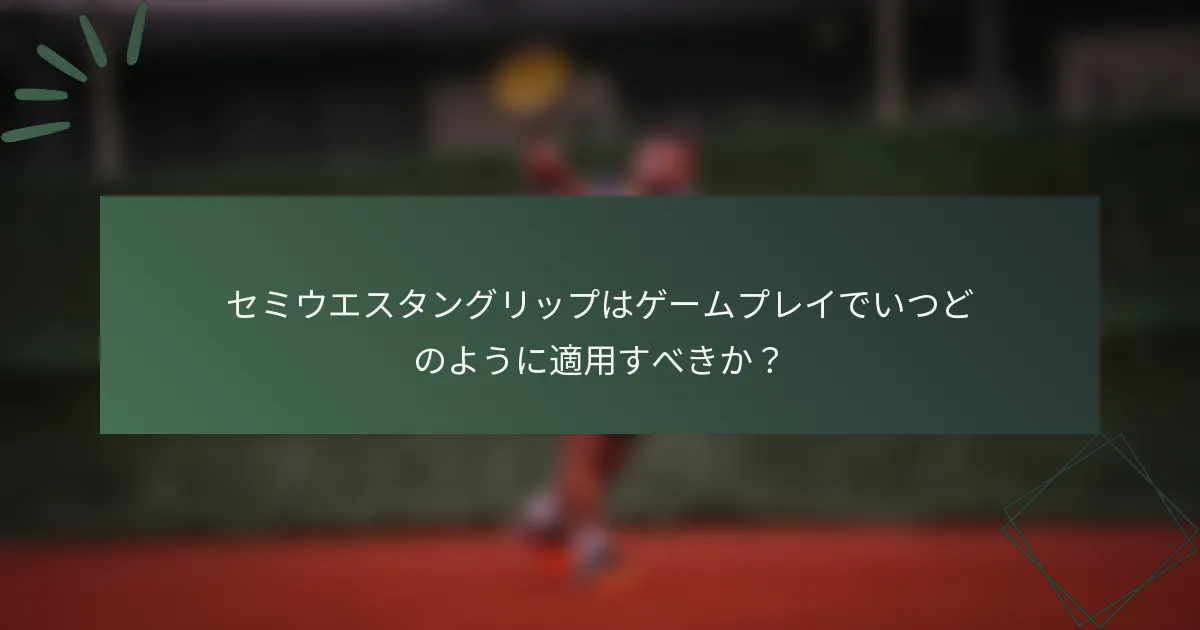 セミウエスタングリップはゲームプレイでいつどのように適用すべきか？