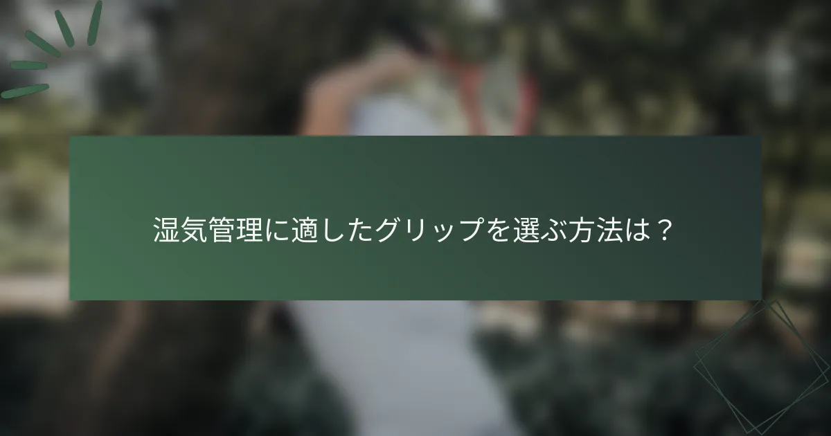 湿気管理に適したグリップを選ぶ方法は？