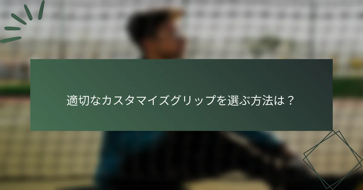 適切なカスタマイズグリップを選ぶ方法は？