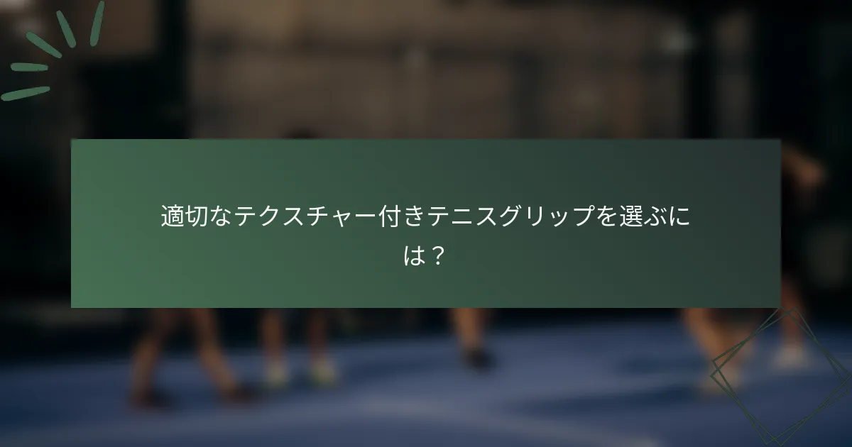 適切なテクスチャー付きテニスグリップを選ぶには？
