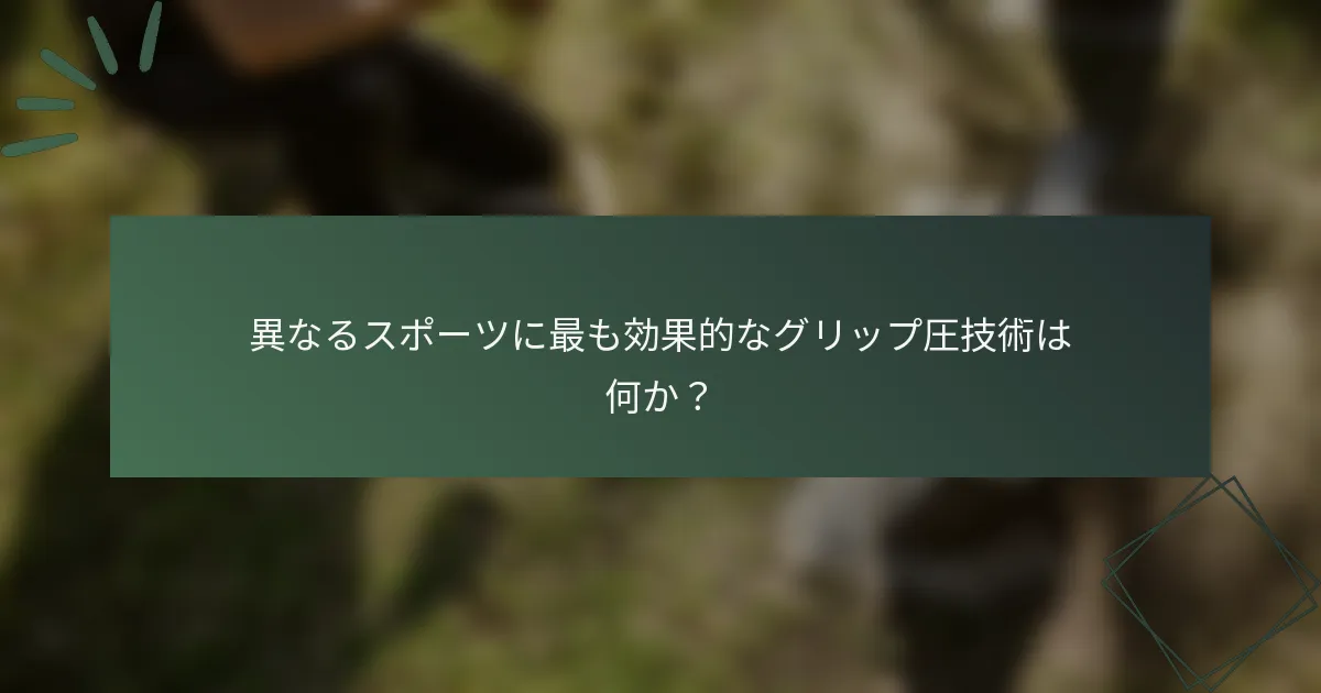 異なるスポーツに最も効果的なグリップ圧技術は何か？