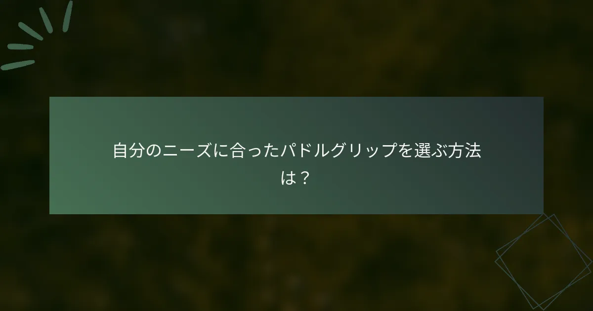 自分のニーズに合ったパドルグリップを選ぶ方法は？